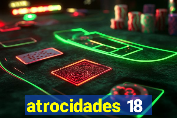 atrocidades 18